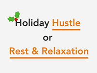 Holiday Hustle or Rest and Relaxation 