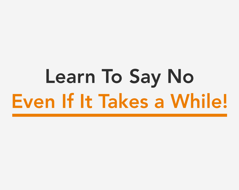 Learn to Say No – Even if It Takes a While