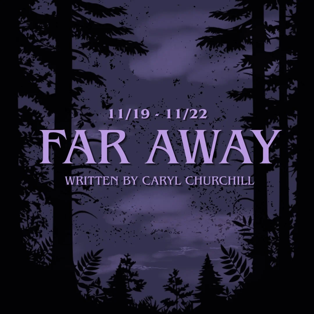Announcing Cabaret Theatre&rsquo;s Fall MainStage: Far Away, written by Caryl Churchill.

Confronting our deepest fears, Caryl Churchill&rsquo;s extraordinary play depicts a chilling world where everyone is at war, and not even the birds in the trees