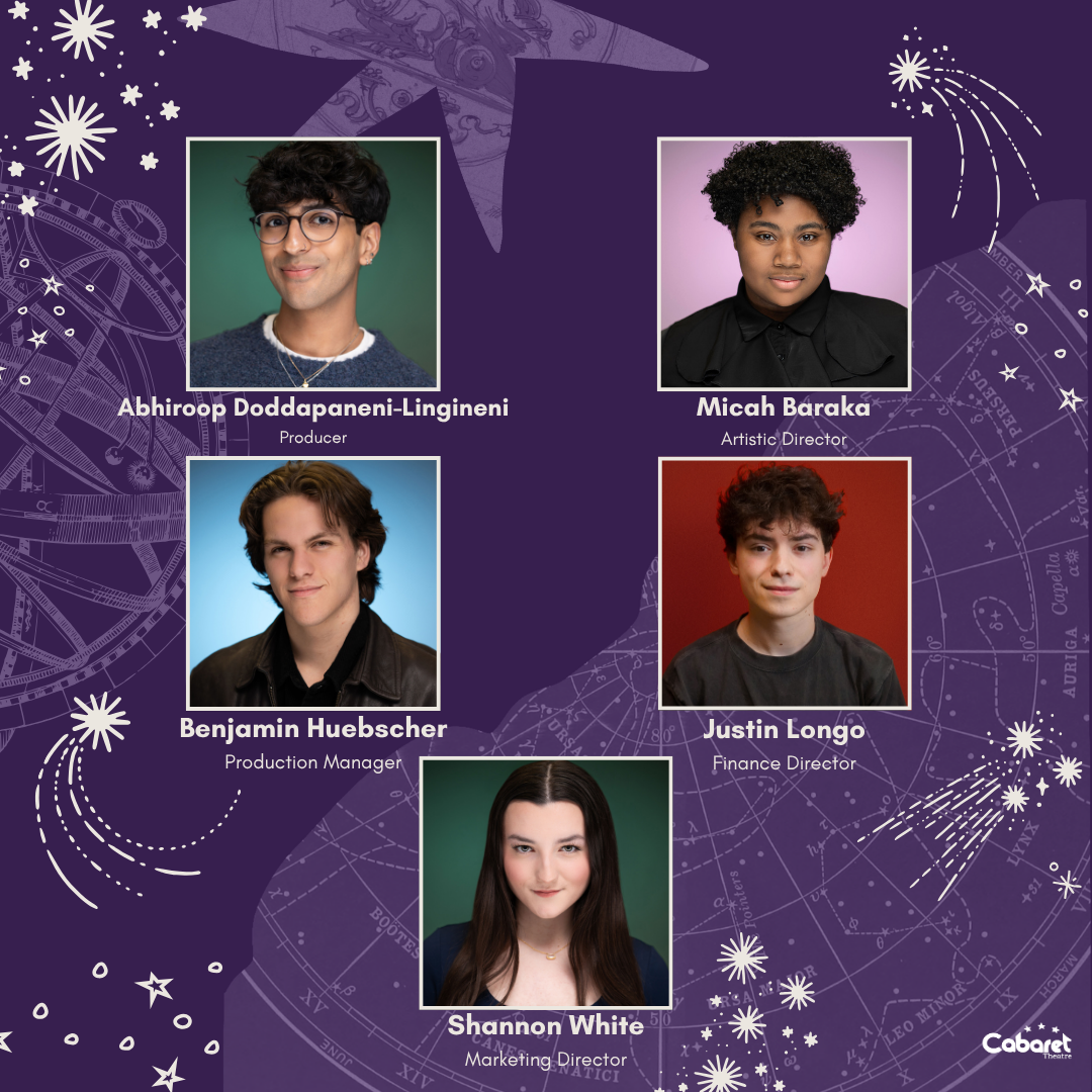 Cabaret Theatre's 51st Executive Board. Including Producer - Abhiroop Doddapaneni-Lingineni,  Artistic Director - Micah Baraka, Production Manager - Benjamin Huebscher,  Finance Director - Justin Longo, and  Director of Marketing - Shannon White