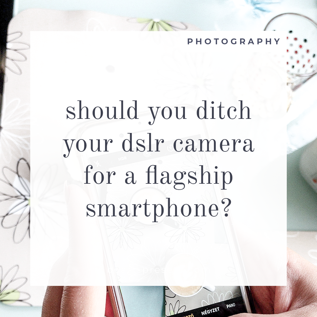 Should You Ditch Your DSLR Camera for a Flagship Smartphone?