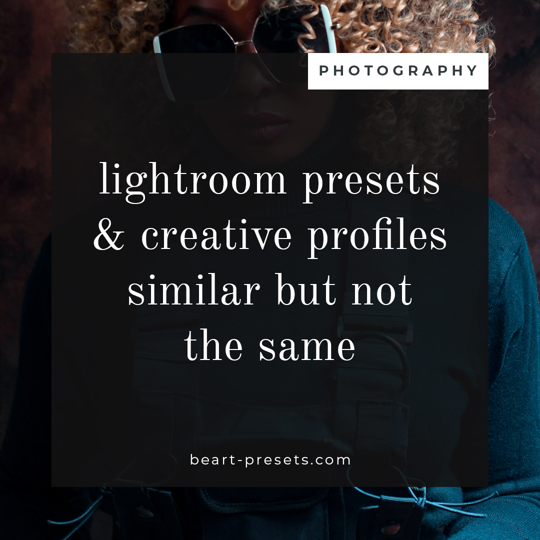Lightroom Presets & Creative Profiles - Similar But Not The Same