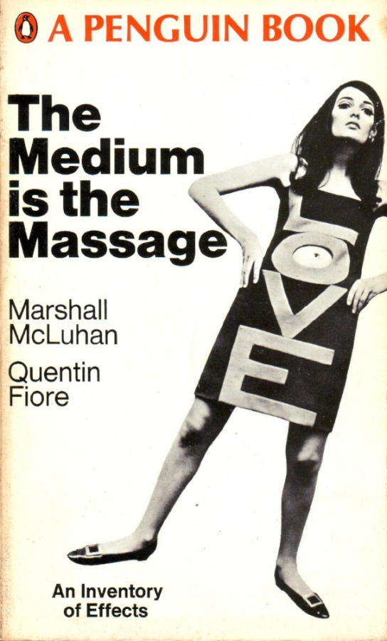 Marshall McLuhan, The Medium is the Massage: An Inventory of Effects , Penguin Books, 1967