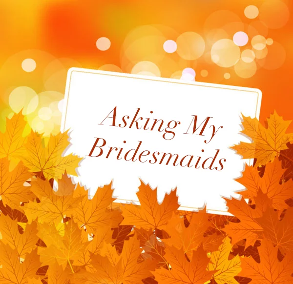 Asking My Bridesmaids