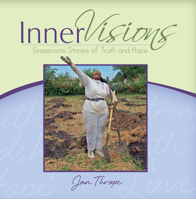 Jan Thrope’s book, InnerVisions: Grassroots Stories of Truth and Hope , celebrates the difficult but worthwhile work happening in Cleveland, Ohio. Thrope often gives this book to area nonprofits so that they can in turn use it as a fundraising tool.