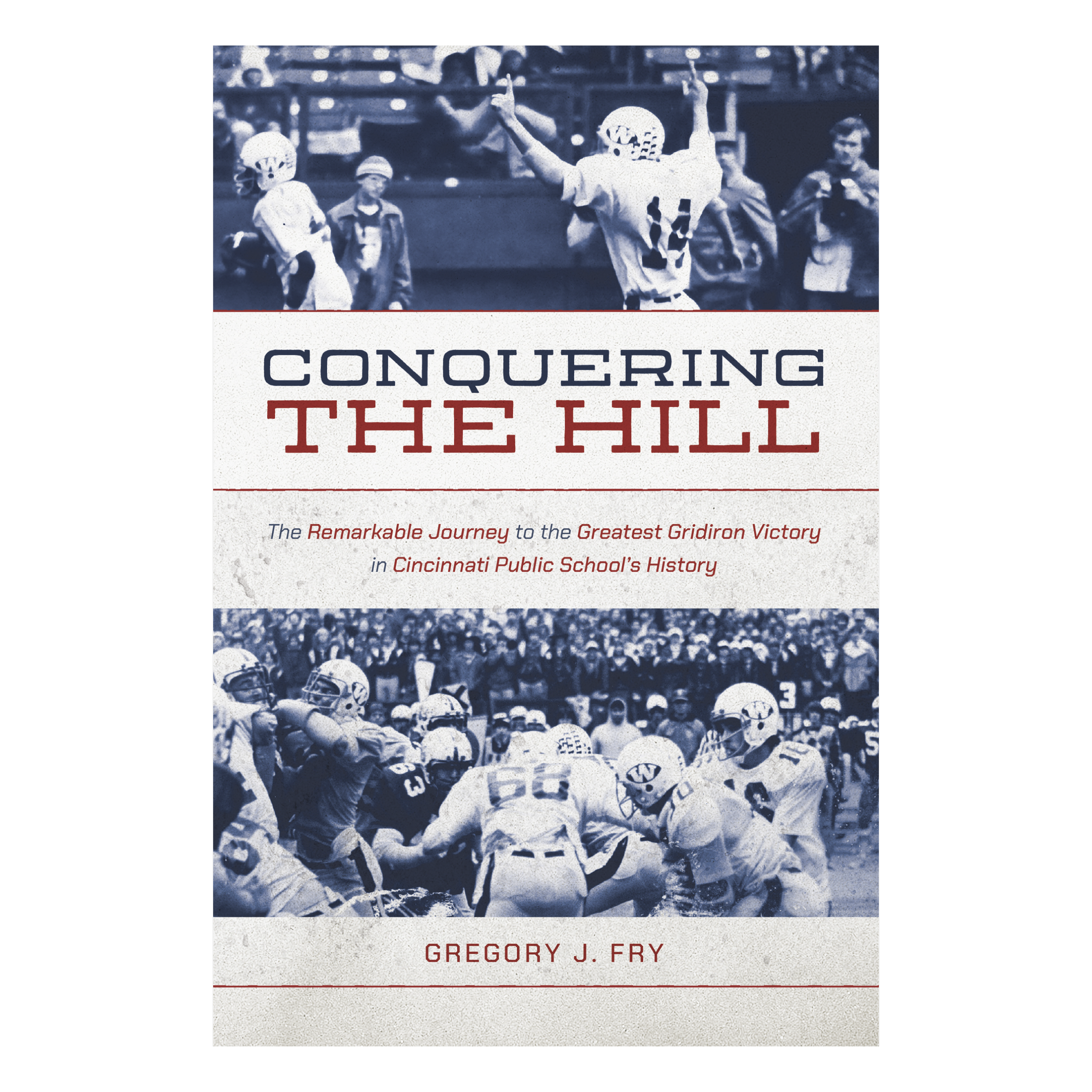 Conquering the Hill: The Remarkable Journey to the Greatest Gridiron Victory in Cincinnati Public School's History