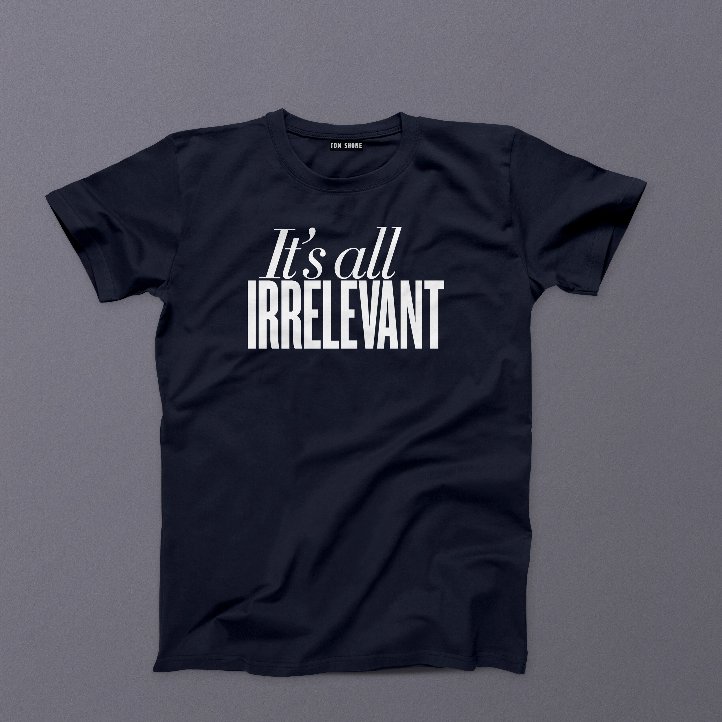 "It's all irrelevant" T-shirt