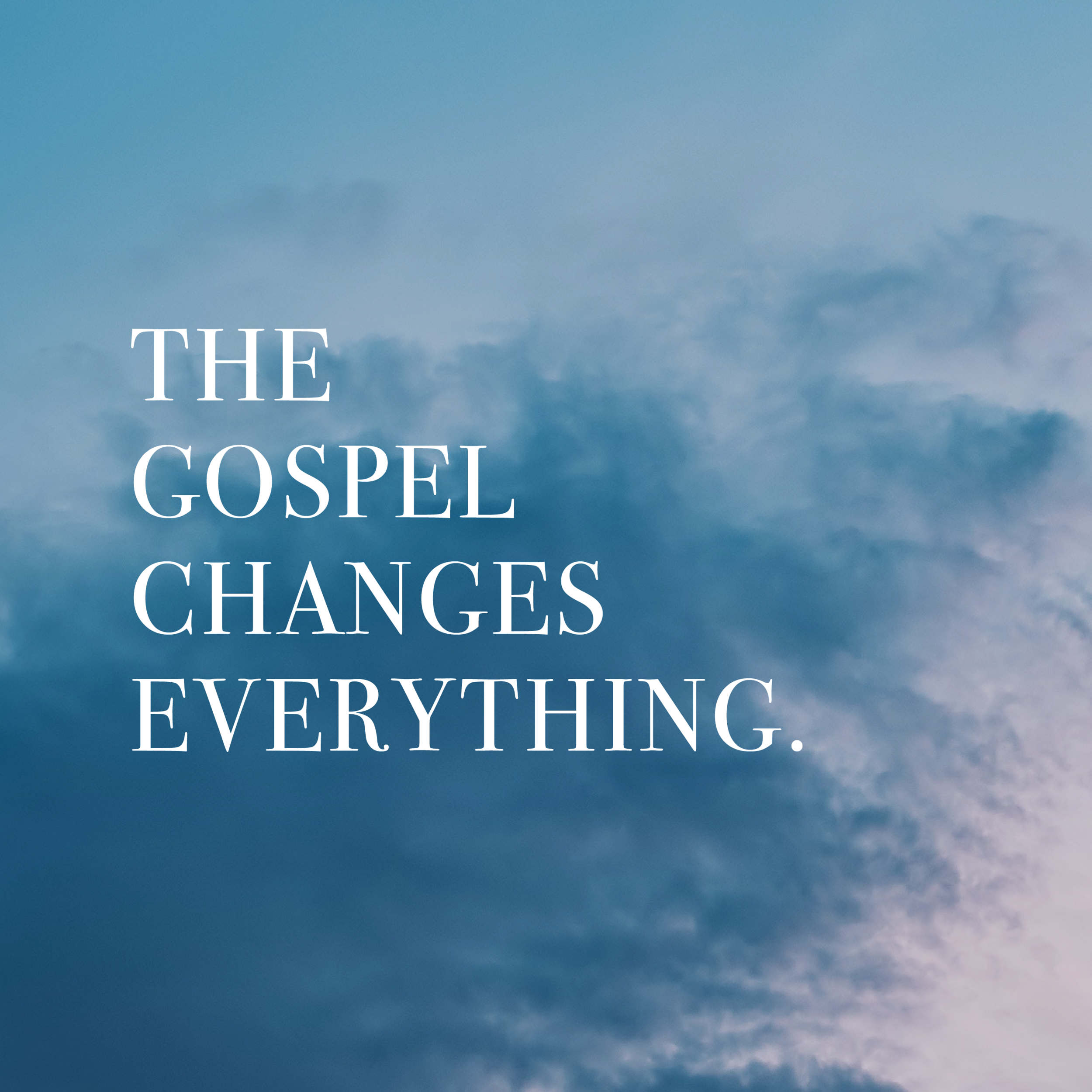 The Gospel Changes Everything