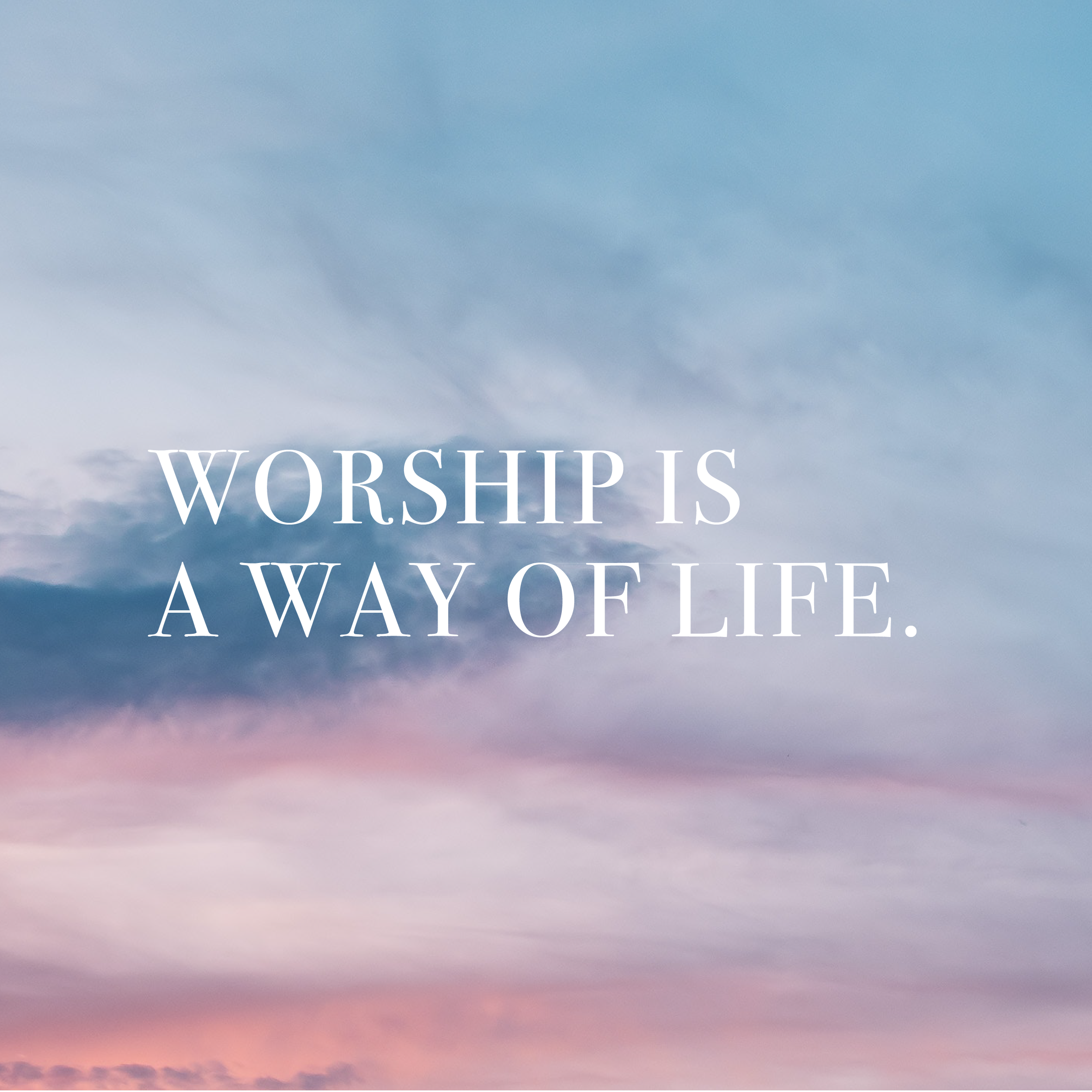Worship is a Way of Life