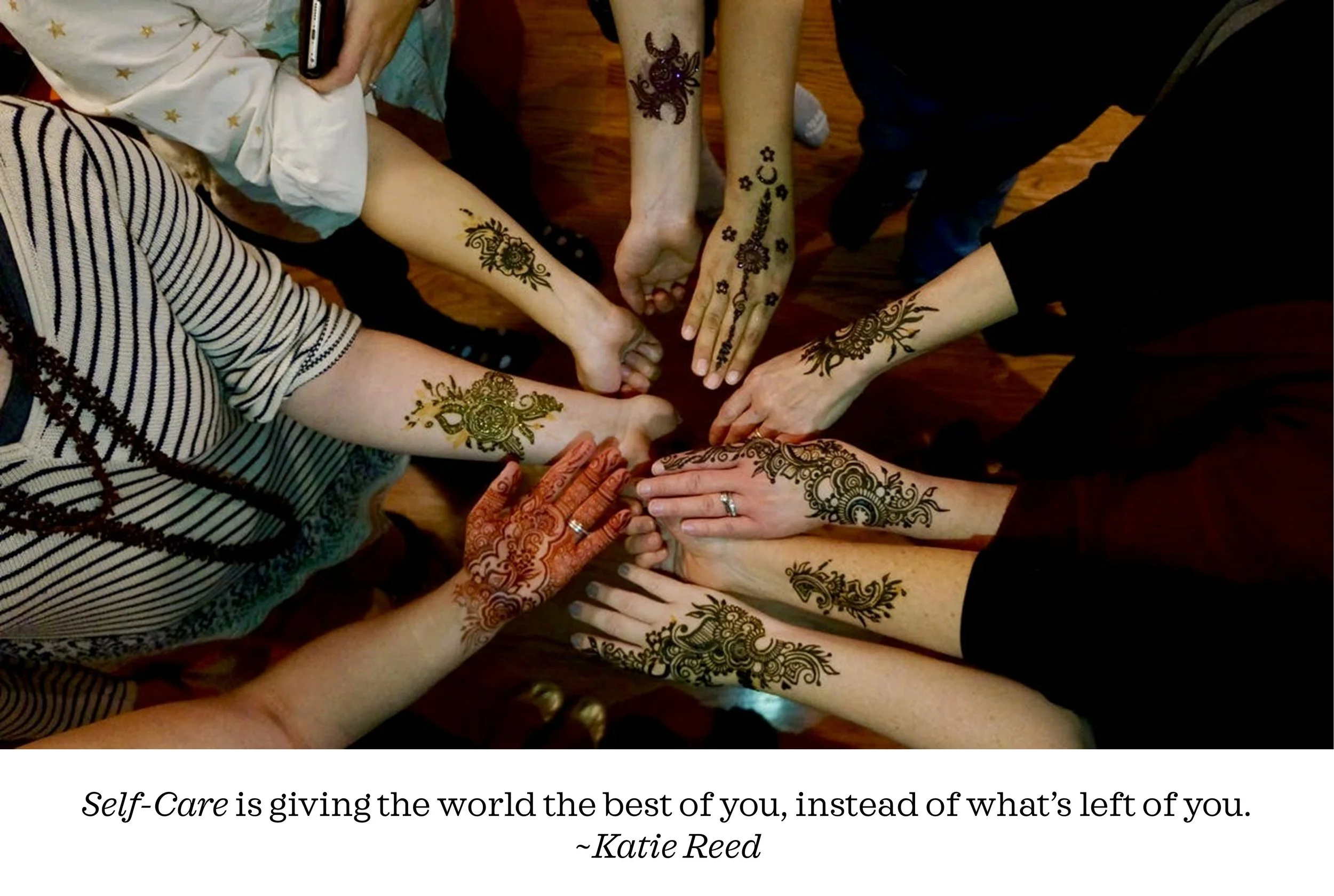  “Self-Care is giving the world the best of you, instead of what’s left of you.”  ~Katie Reed 