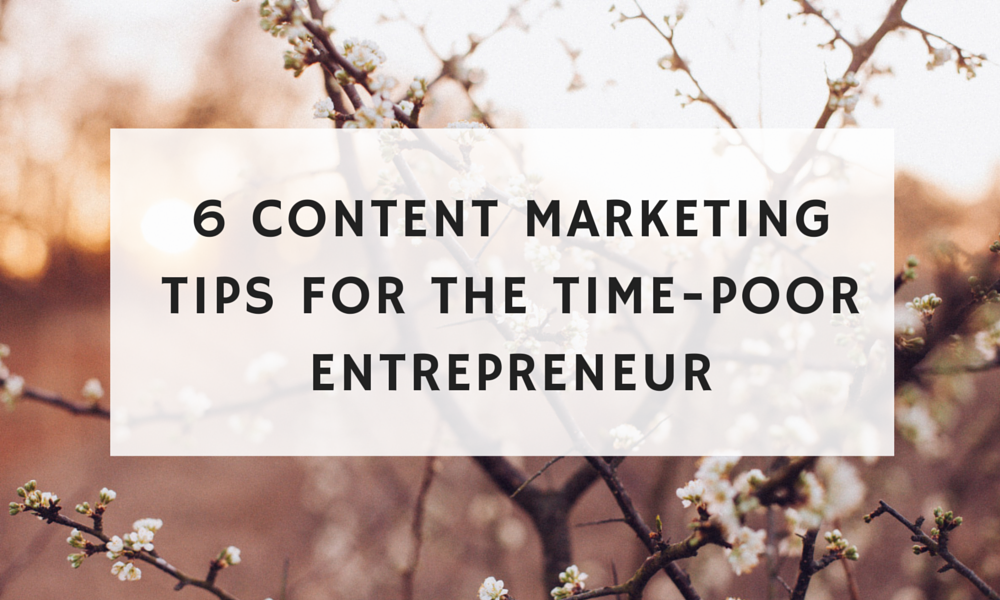 Content marketing tips for time-poor entrepreneurs
