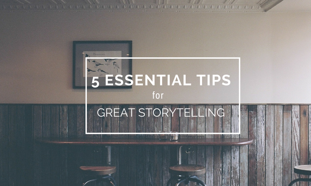 5 essential tips for great storytelling