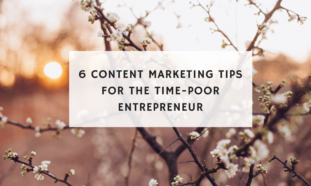 6 content marketing tips for the time-poor entrepreneur