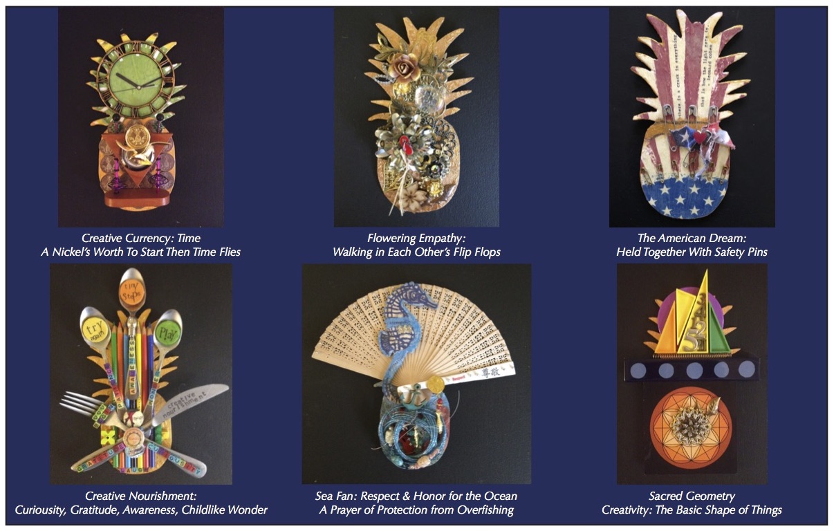 The humble pineapple—a staple of feasts among Taino and Carib tribes—was prized for its exotic rarity in colonial times when a pineapple dressing your table or entry was a luxurious sign of ultimate Welcome and Hospitality that grew to be recognized the world over. The word “pineapple" is a composite of “pine” (taken from the spiked shape of a pinecone, once revered in many ancient cultures as symbolic of the intuition, or third eye—the “pineal” gland in the center of the forehead is named with the same root word) and “apple”, to epitomize fruit. Pineapple Perspectives: Welcoming Voice & Vision re-imagines the ubiquitous tropical pineapple as an icon of Welcome to our innate Creativity, Imagination, and Intuition—sacred gifts available to all as Artists of Everyday Life, regardless of our field of endeavor. Intuitive creativity helps us to find ways to embrace different perspectives, to walk in each other’s flip flops, to make music of the mundane, to take good notes when the heart speaks, to shine light on our best and worst impulses, and to surrender to a deeper dance of natural grace in every aspect of daily life. To glimpse a pineapple anywhere and be reminded to simply pause and quietly ask ourselves about one creative dream—and any small small step we can start taking toward realizing it—begins a valuable dialogue. More awareness of our intuitive powers in these challenging and oh-so-spiky times re-opens the doors of hospitality to the sweet satisfactions of creative process in the many ways we grow and celebrate our shared humanity within this multi-layered and ever changing collage of life.