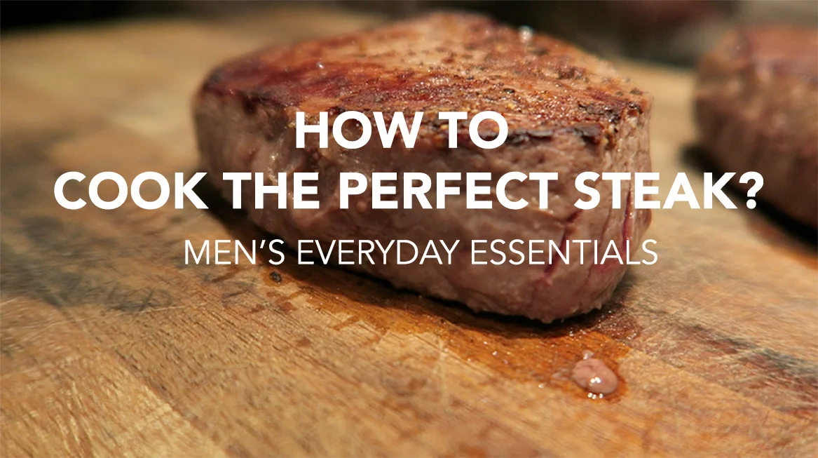 HOW TO COOK THE PERFECT STEAK?