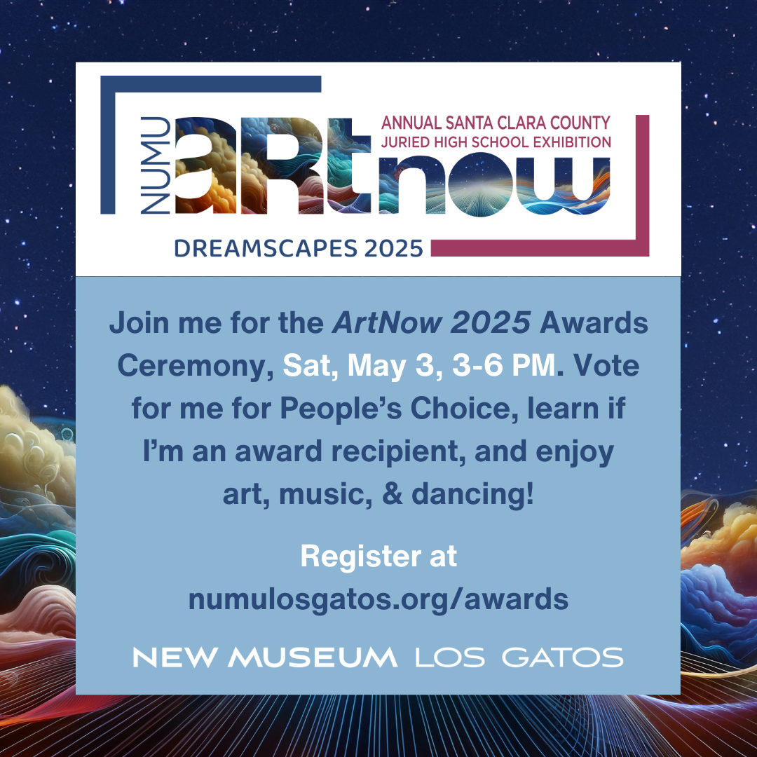  Join me for the ArtNow 2025 Awards Ceremony, Sat, May 3, 3-6 PM. Vote for me for People’s Choice, learn if I’m an award recipient, and enjoy art, music, &amp; dancing! Register at  numulosgatos.org/awards . New Museum Los Gatos. 