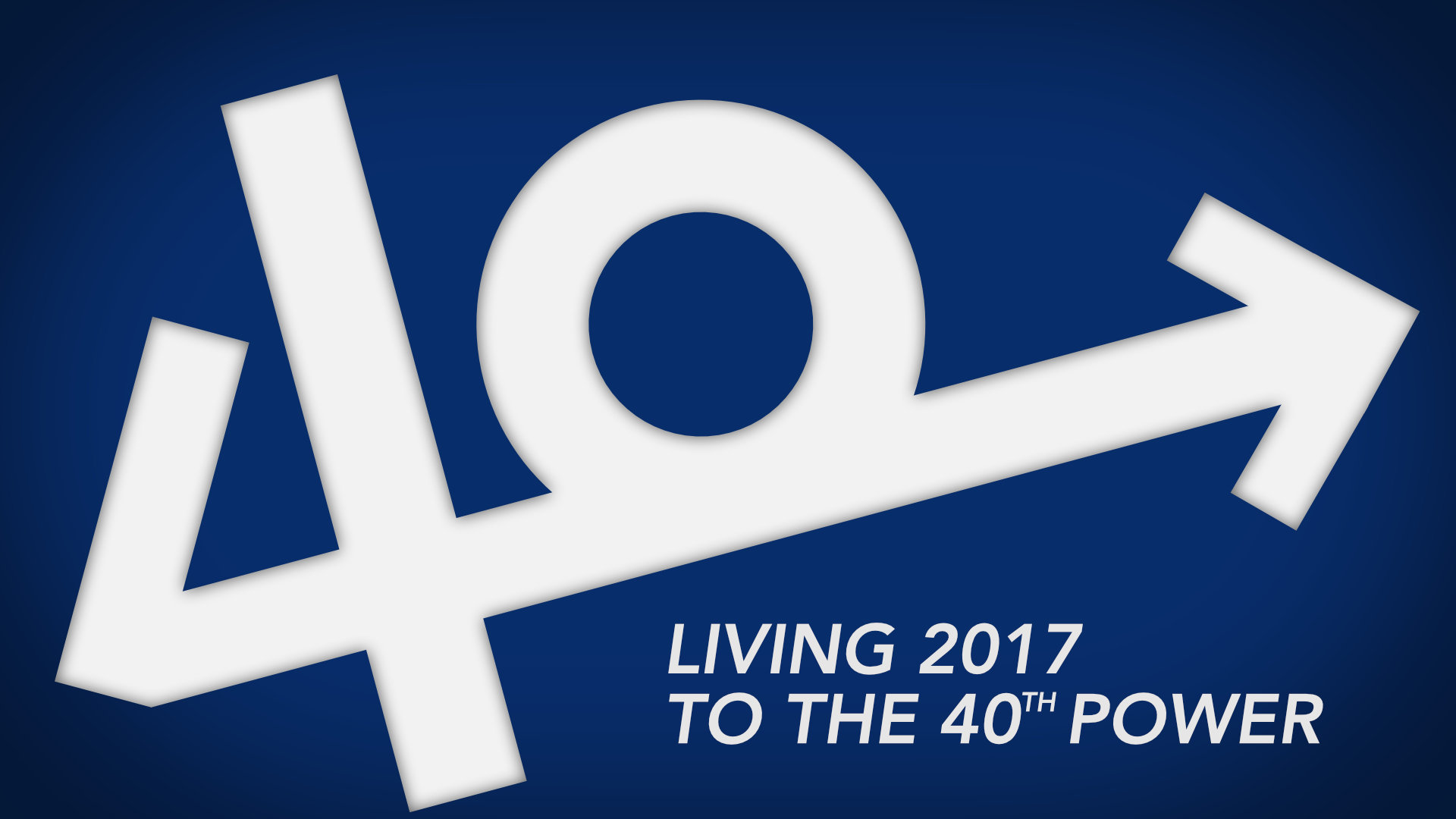 40 - Living 2017 to the 40th Power • Jan. 1 - 15, 2017