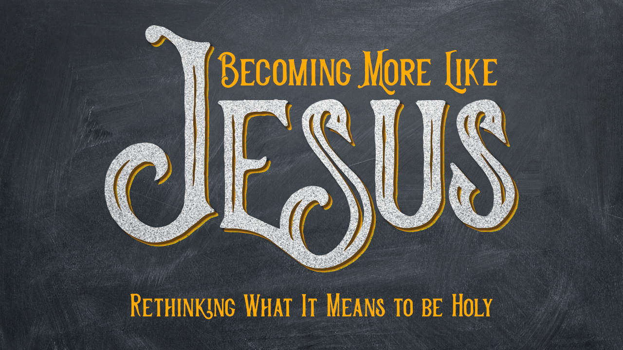 Becoming More Like Jesus • July 28 - Sept. 1, 2019