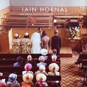 Iain Hornal - The Game Begins With The Lights Out