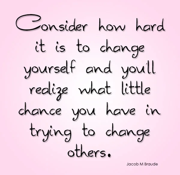 Consider-how-hard-it-is-to-change-yourself-and-youll-realize-what-little-chance-you-have-in-trying-to-change-others.jpg