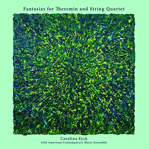 Carolina Eyke & American Contemporary Music Ensemble - Fantasias for Theremin and String Quartet