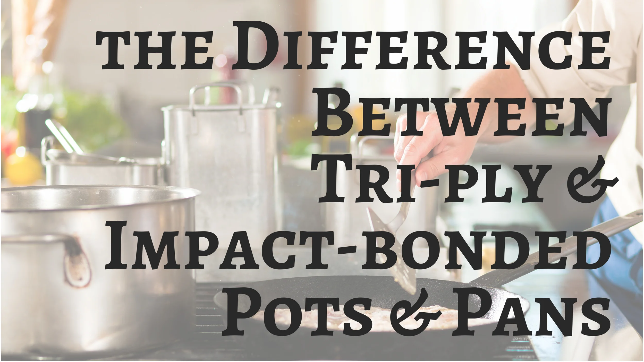 Tri-Ply vs Impact-Bonded Pots & Pans - What's the Difference?