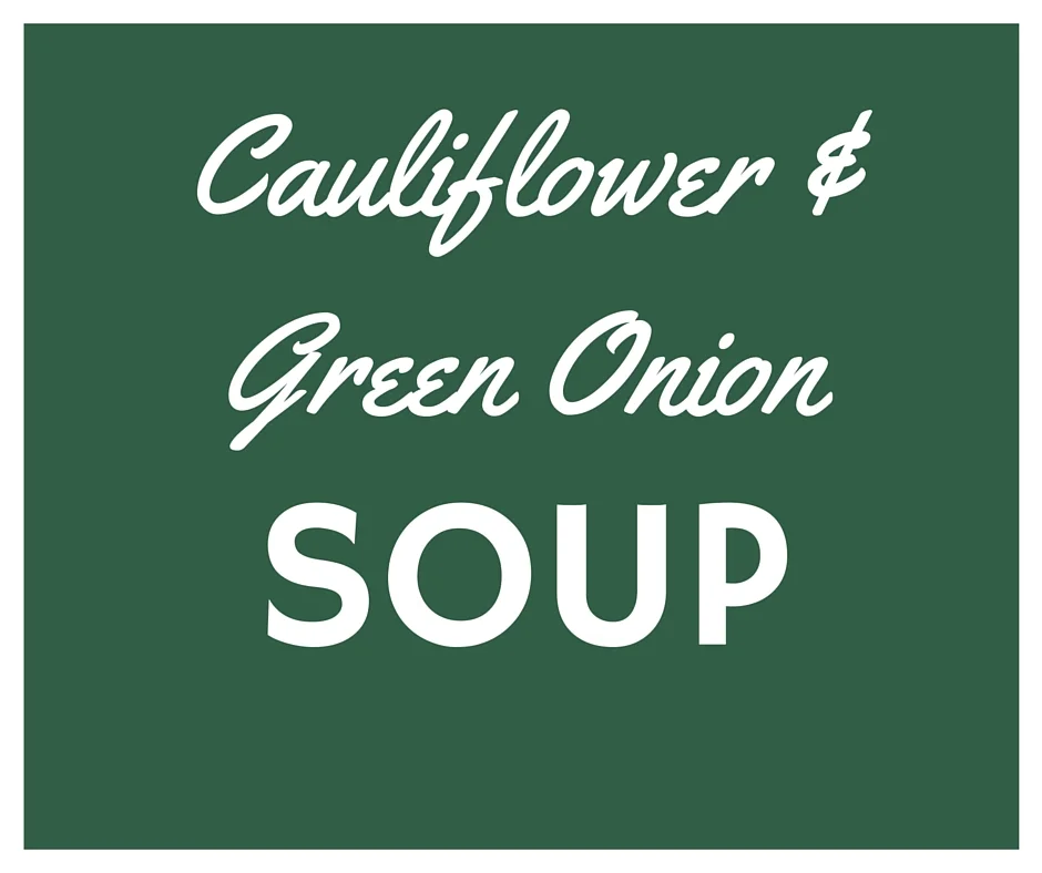 Cauliflower & Green Onion (Scallion) Soup 