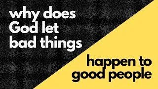 Why does God let bad things happen go good people?