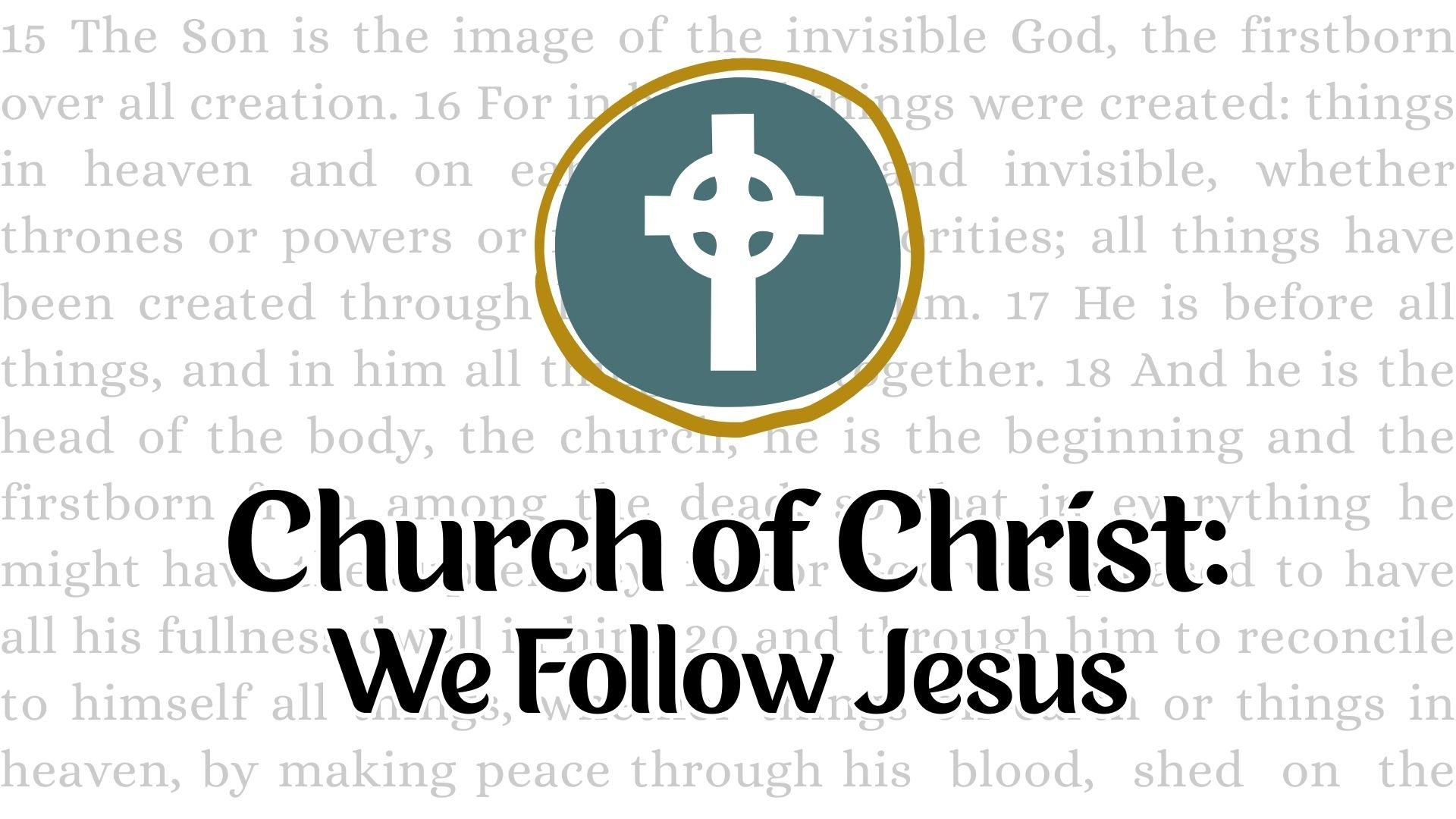 Church of Christ (Part 1): We Follow Jesus // Colossians 1:15-20