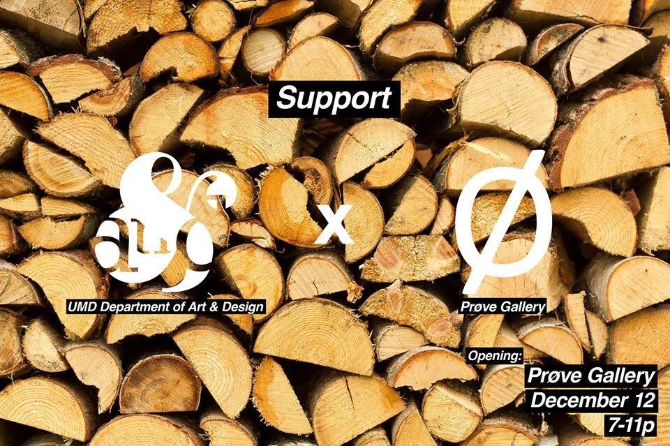 Join us for the opening of "Support". A UMD Department of Art & Design student curated exhibition and fundraiser at Prøve Gallery.