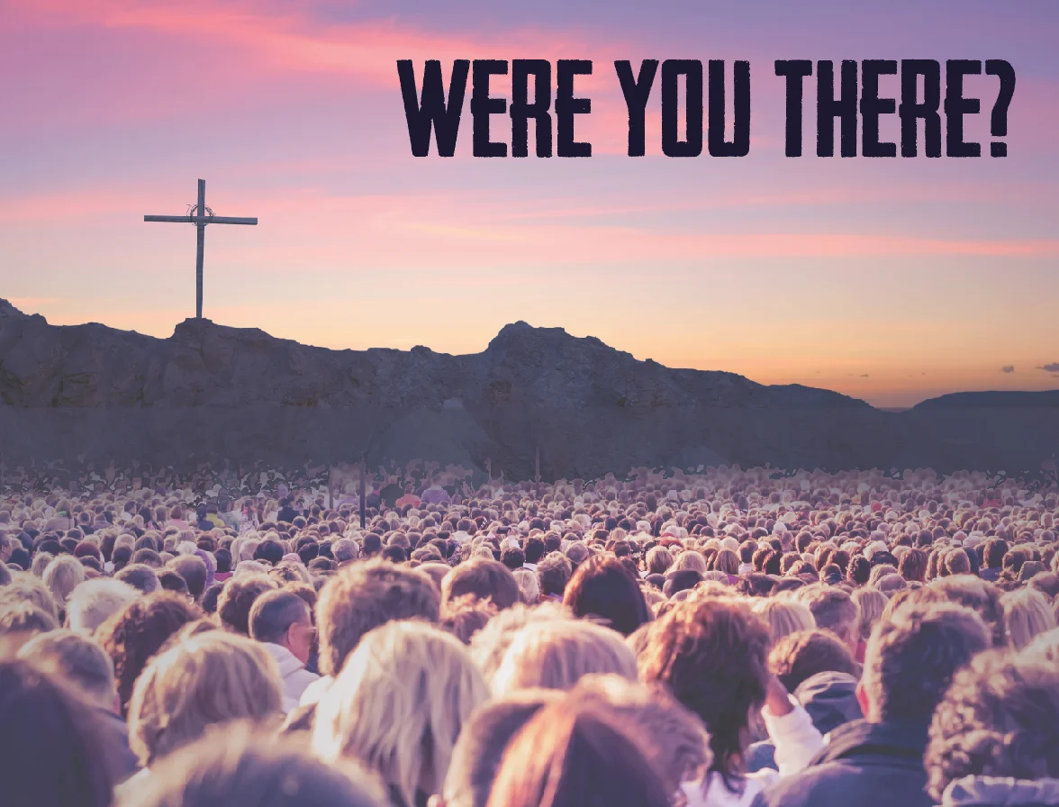 were you there_.jpg