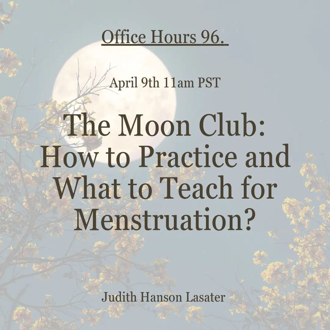 Ready to chat with Judith about The Moon Club: How to Practice and What to Teach for Menstruation?

Office Hours is tomorrow! 
11am PST bring your questions and curiosity! 

✨Office Hours is a monthly Zoom gathering with Judith Hanson Lasater and Liz