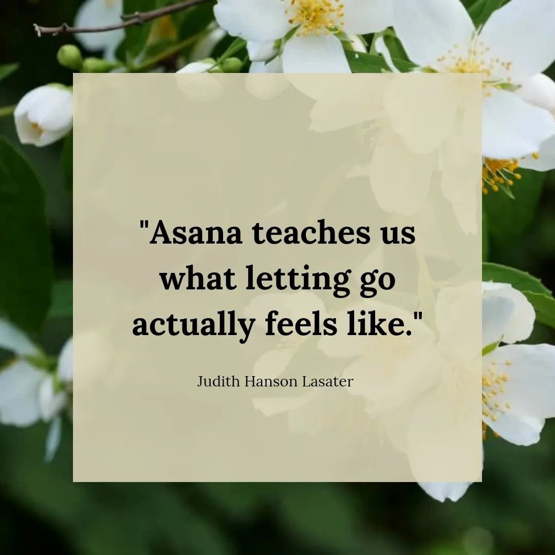 &quot;Asana teaches us what letting go actually feels like.&quot; - Judith Hanson Lasater