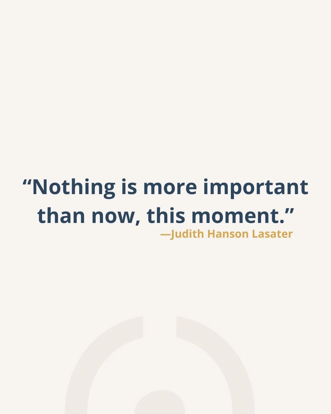 &ldquo;Nothing is more important than now, this moment.&rdquo; -JHL