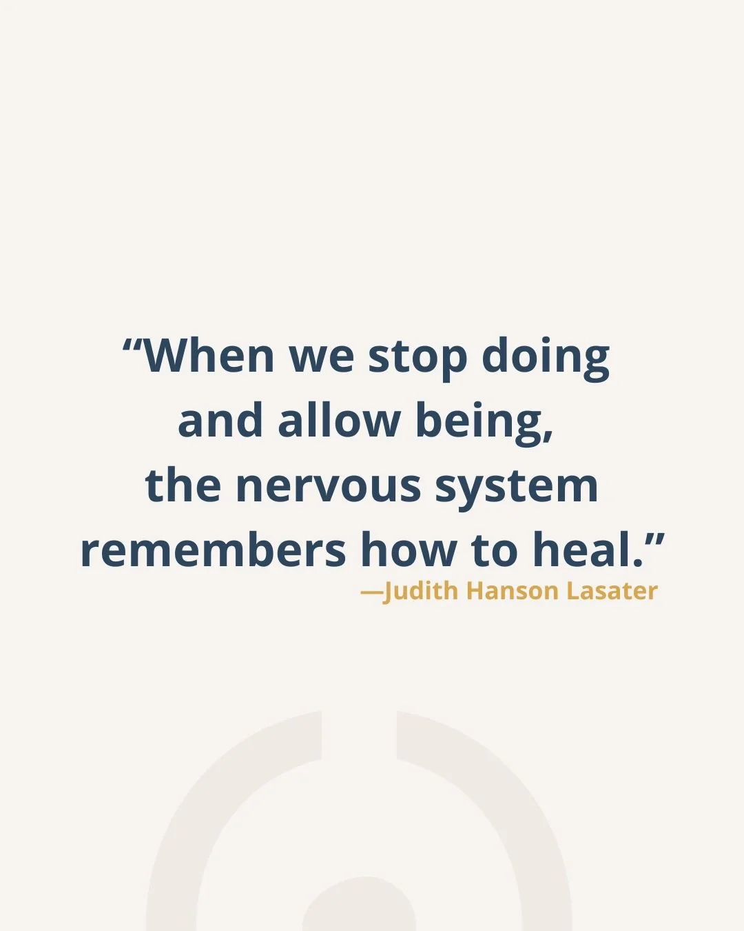 &ldquo;Simply lying down with support changes everything. When we stop doing and allow being, the nervous system remembers how to heal.&rdquo; &mdash; Judith Hanson Lasater
