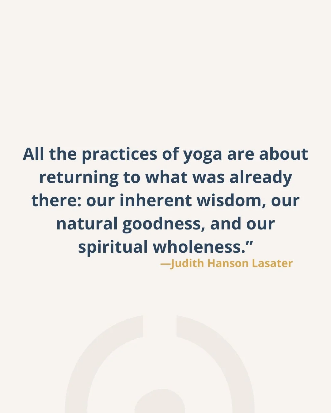 "All the practices of yoga are about returning to what was already there: our inherent wisdom, our natural goodness, and our spiritual wholeness.&rdquo; -JHL