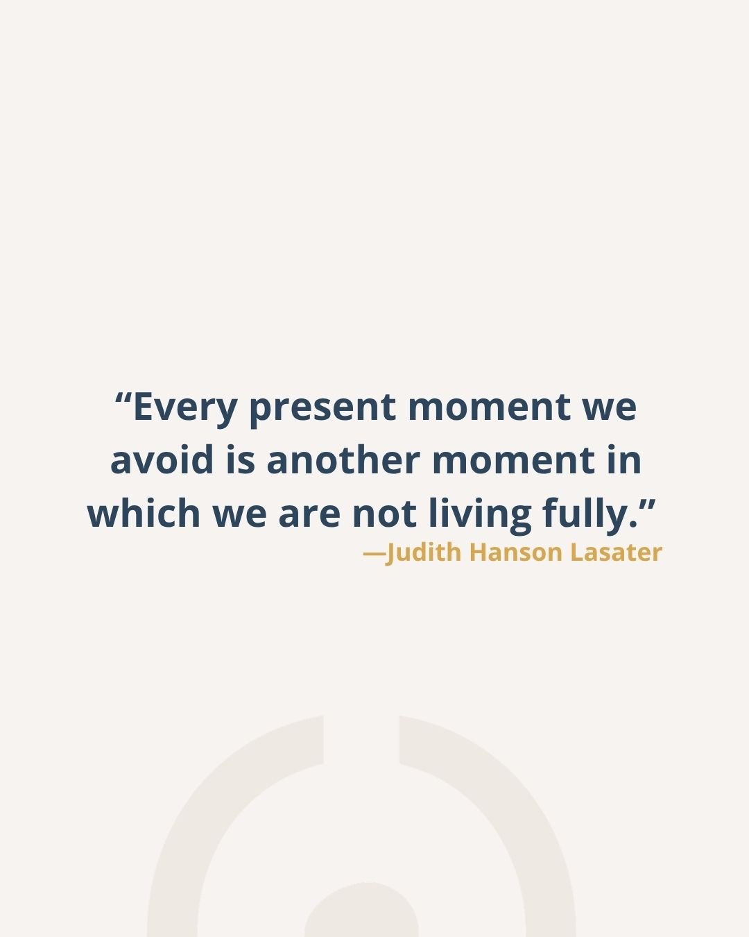 "Every present moment we avoid is another moment in which we are not living fully." -JHL