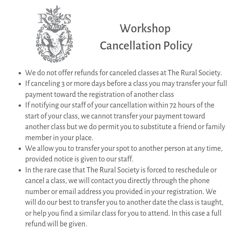 CANCELLATION POLICY · We do not offer refunds for canceled classes at The Rural Society. · If canceling 3 or more days before a class you may transfer your full payment toward the registration of another c.png