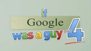 If Google Was A Guy (Part 4)