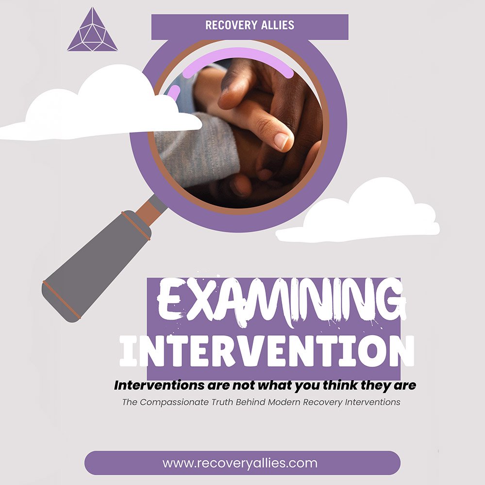 Interventions Are Not What You Think They Are: The Compassionate Truth Behind Modern Recovery Interventions