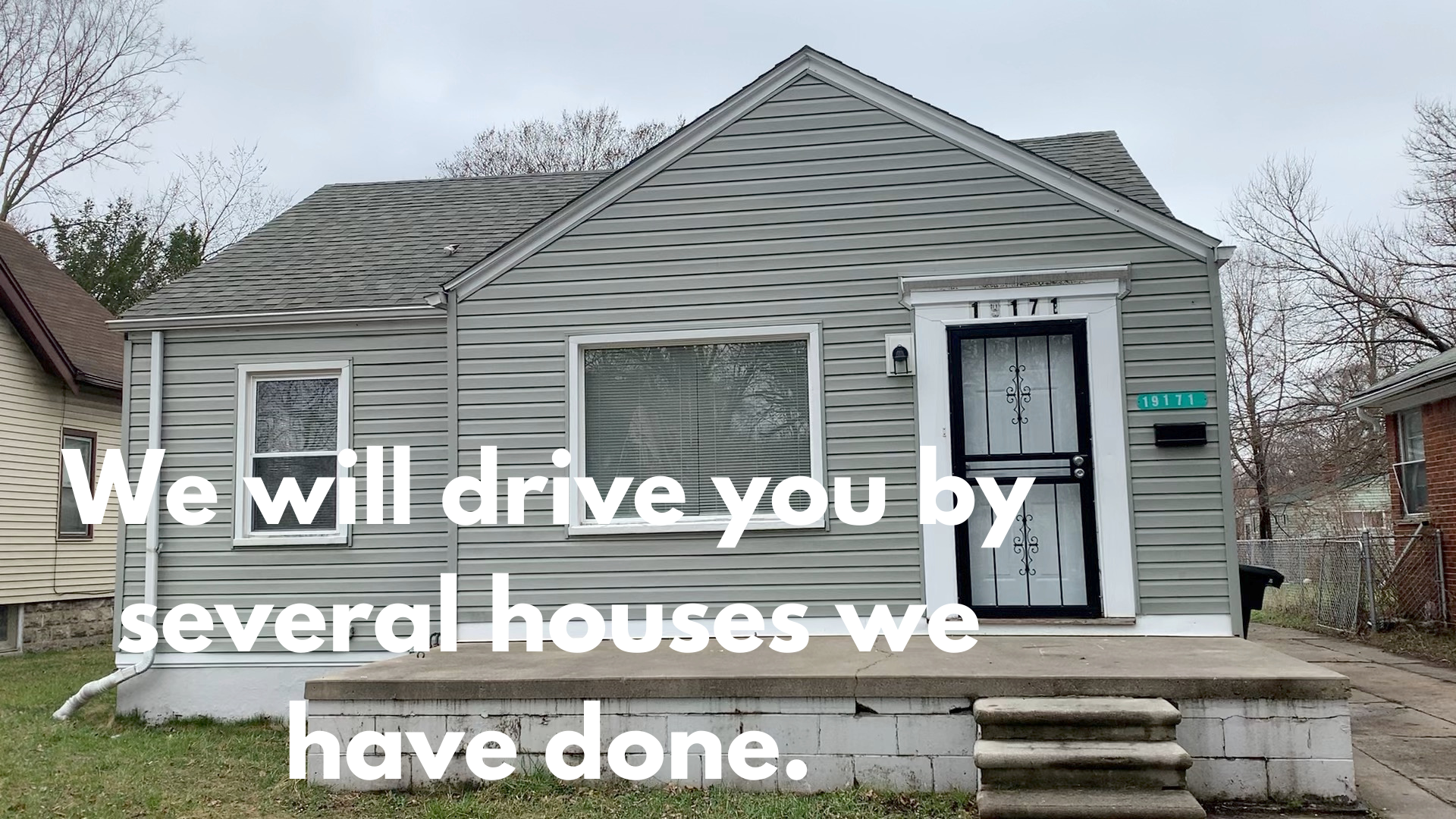 We will drive you by several houses we have done..png