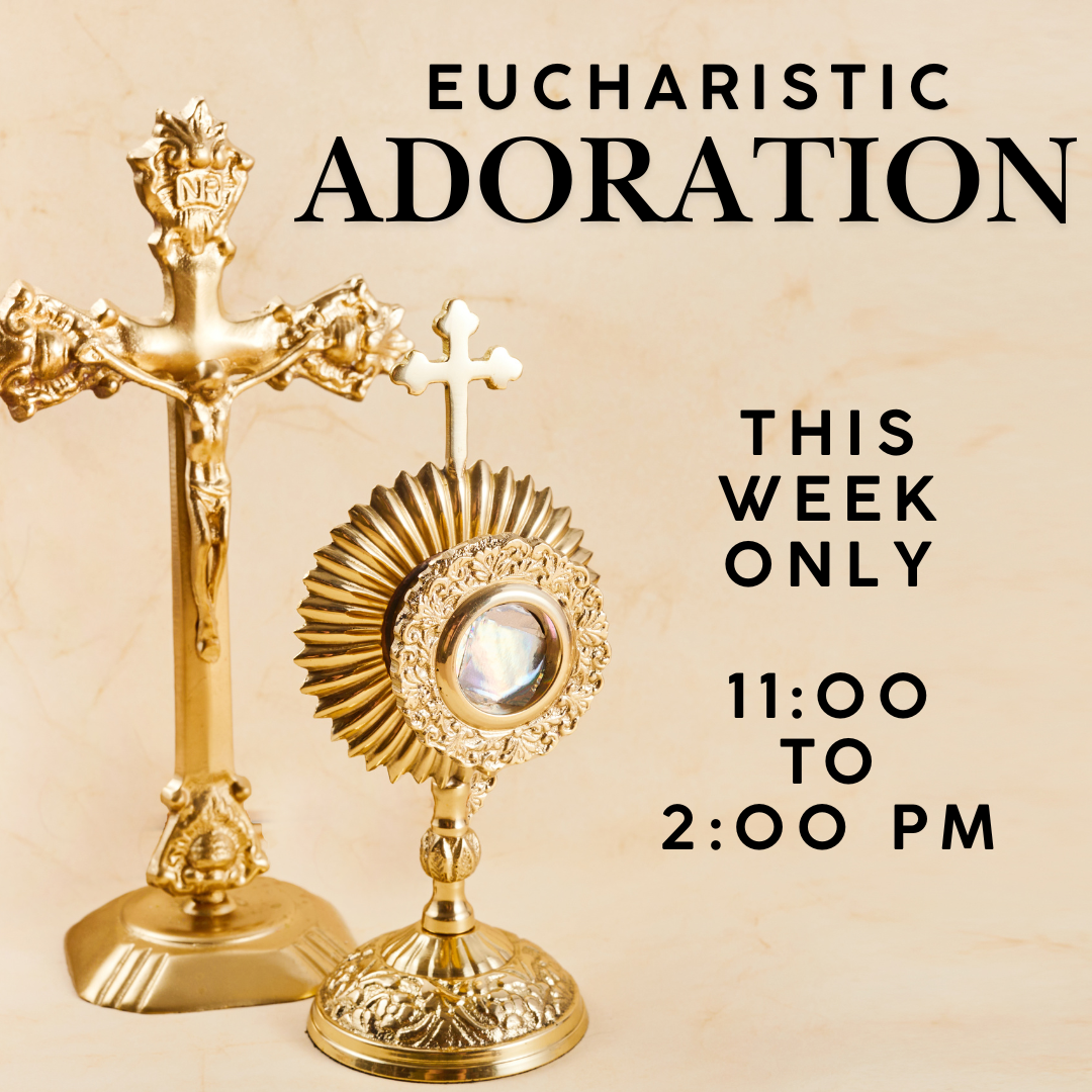  Please note that Eucharistic Adoration takes place from 11:00 - 2:00 on Friday June 12th due to a wedding rehearsal in the church. 
