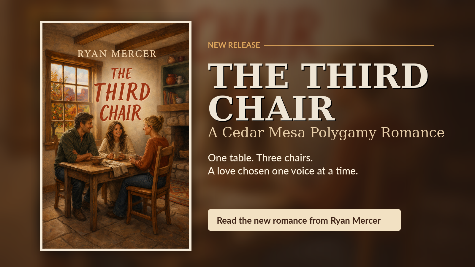 Book promo graphic for The Third Chair: A Cedar Mesa Polygamy Romance by Ryan Mercer, showing the cover beside warm text about one table, three chairs, and a love chosen one voice at a time.