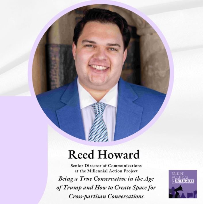 Reed Howard of the Millennial Action Project: Being a True Conservative in the Age of Trump and How to Create Space for Cross-Partisan Conversations