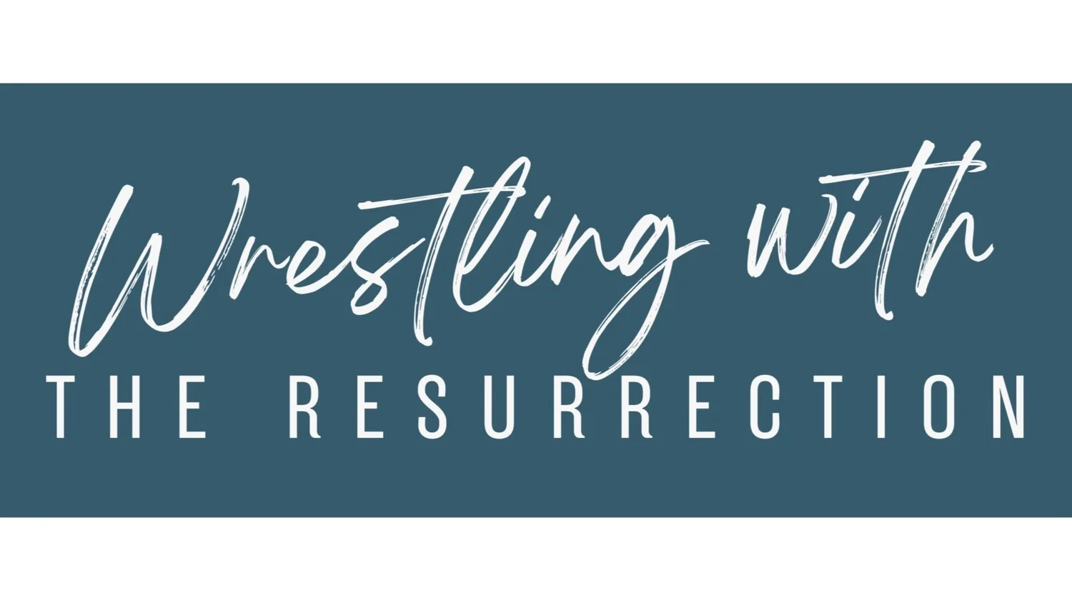 Wrestling with the Resurrection