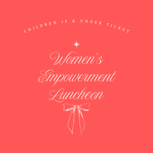 Women's Empowerment Luncheon Child Ticket - $30