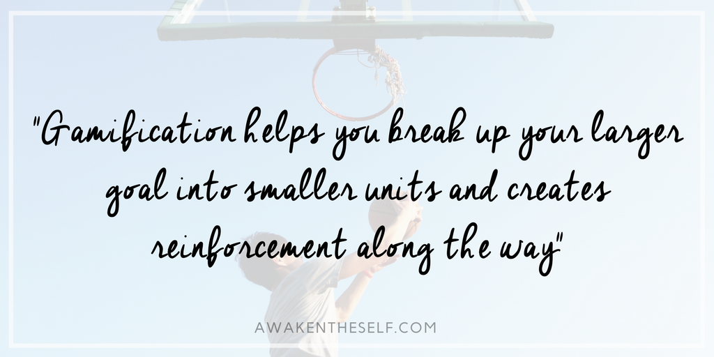 Gamification helps you break up your larger goal into smaller units and creates reinforcement along the way.png