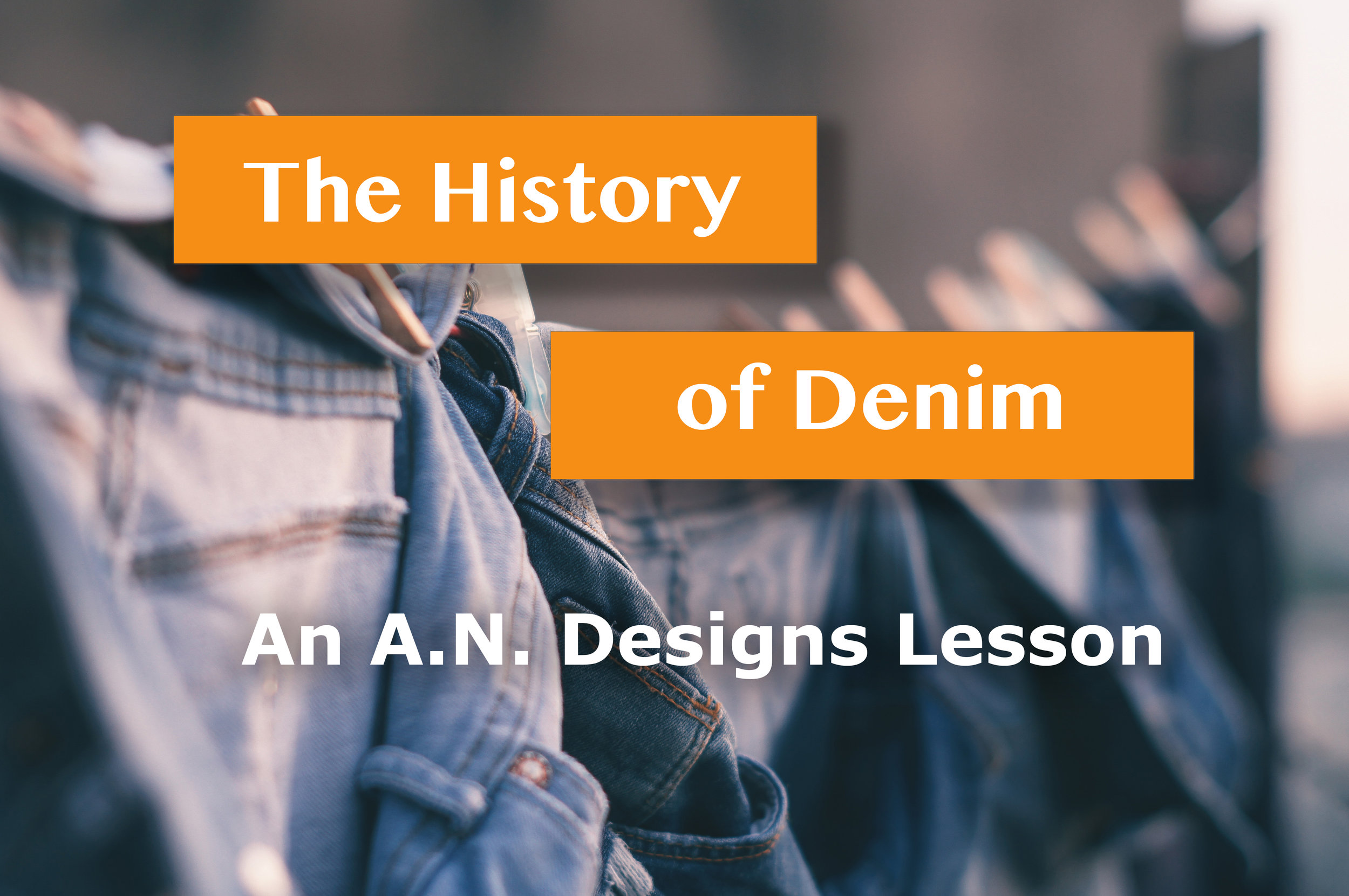 The History of Denim An A.N. Designs Lesson a.n. designs