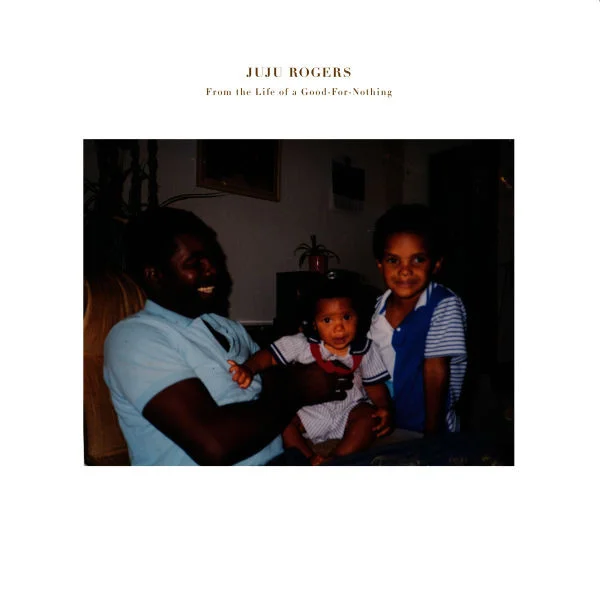 JuJu Rogers - From the Life of a Good-For-Nothing (2015)