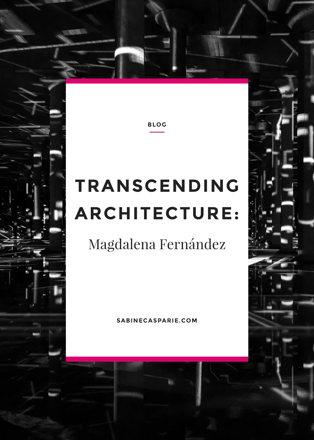 Transcending Architecture: Magdalena Fernández